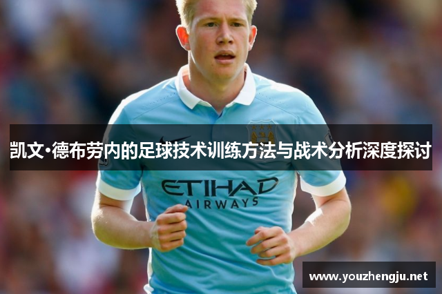 凯文·德布劳内的足球技术训练方法与战术分析深度探讨